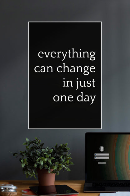 Everything Can Change In Just One Day | Quotes | Motivational Poster